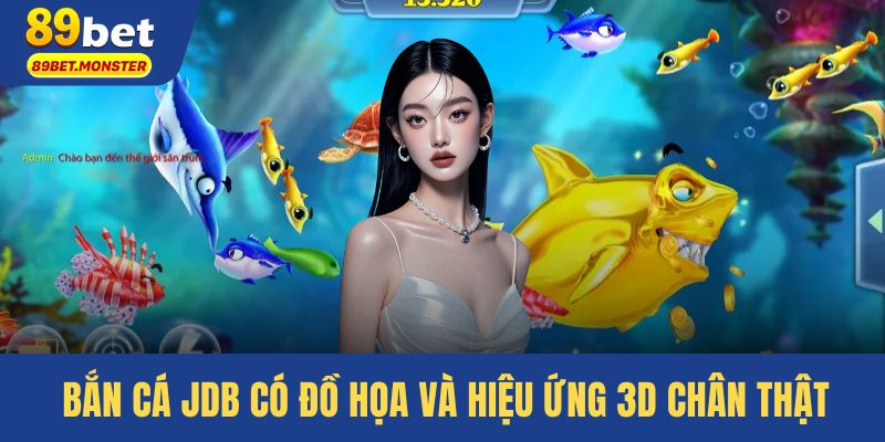 Bắn cá JDB có đồ họa và hiệu ứng 3D chân thật