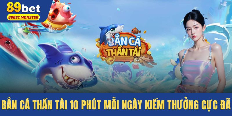 Bắn Cá Thần Tài –  10 Phút Mỗi Ngày Kiếm Thưởng Cực Đã