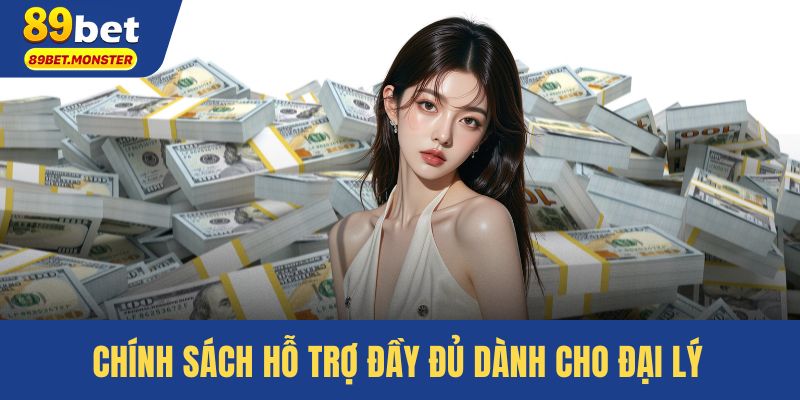 Chính sách hỗ trợ đầy đủ dành cho đại lý 
