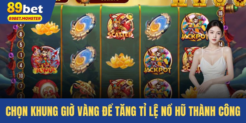 Chọn khung giờ vàng để tăng tỉ lệ nổ hũ thành công