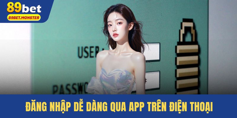 Đăng nhập dễ dàng qua app trên điện thoại