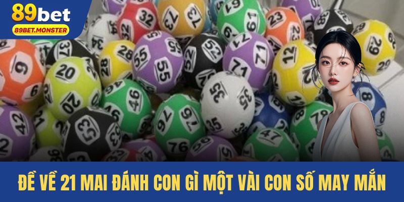 Đề Về 21 Mai Đánh Con Gì, Giới Thiệu Một Vài Con Số May Mắn