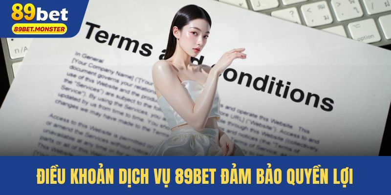 Điều khoản dịch vụ 89bet đảm bảo quyền lợi cho các bên
