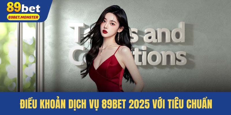 Điều Khoản Dịch Vụ 89bet 2025 Với Tiêu Chuẩn Hàng Đầu