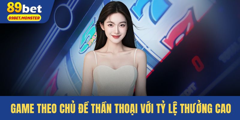 Game theo chủ đề thần thoại với tỷ lệ thưởng cao