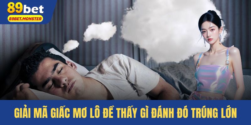 Giải Mã Giấc Mơ Lô Đề – Thấy Gì Đánh Đó Dẫn Đến Trúng Lớn