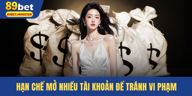 Hạn chế mở nhiều tài khoản để tránh vi phạm