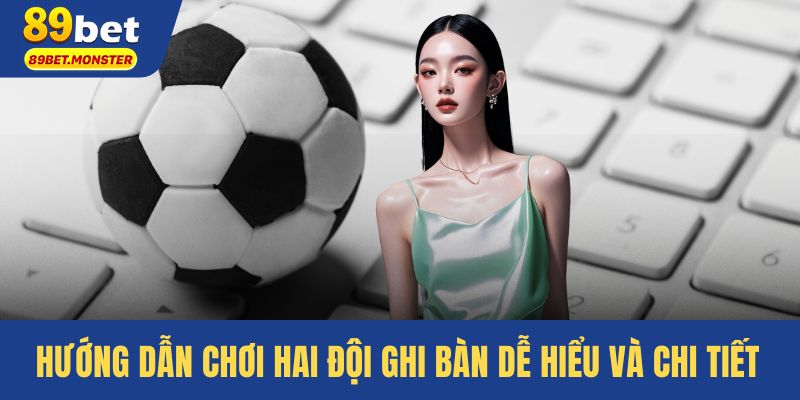 Hướng dẫn chơi hai đội ghi bàn dễ hiểu và chi tiết 
