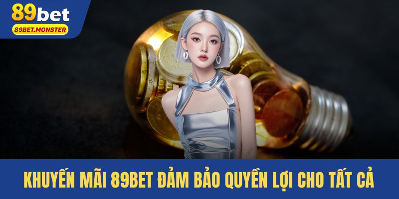 Khuyến mãi 89bet đảm bảo quyền lợi cho tất cả hội viên