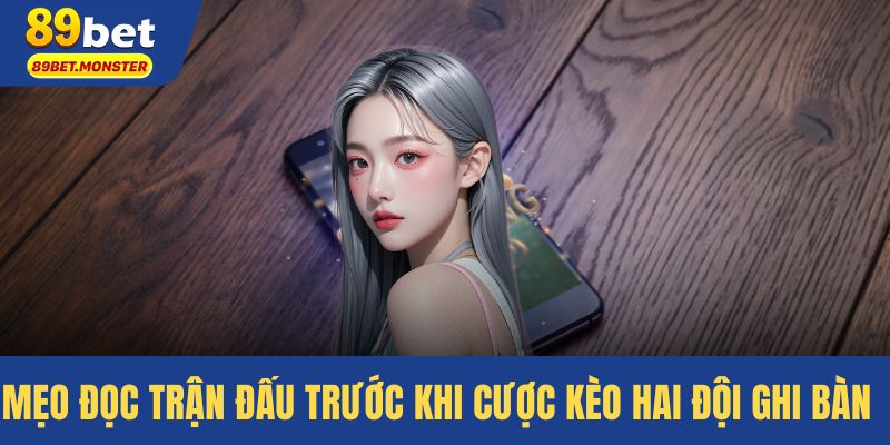 Mẹo đọc trận đấu trước khi cược kèo hai đội ghi bàn