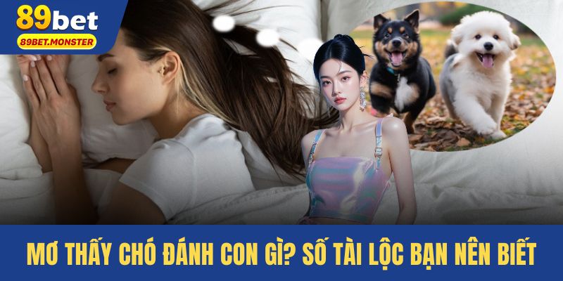 Mơ Thấy Chó Đánh Con Gì? 6 Con Số Tài Lộc Bạn Nên Biết