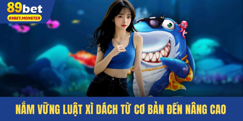 Nắm vững luật xì dách từ cơ bản đến nâng cao dễ dàng