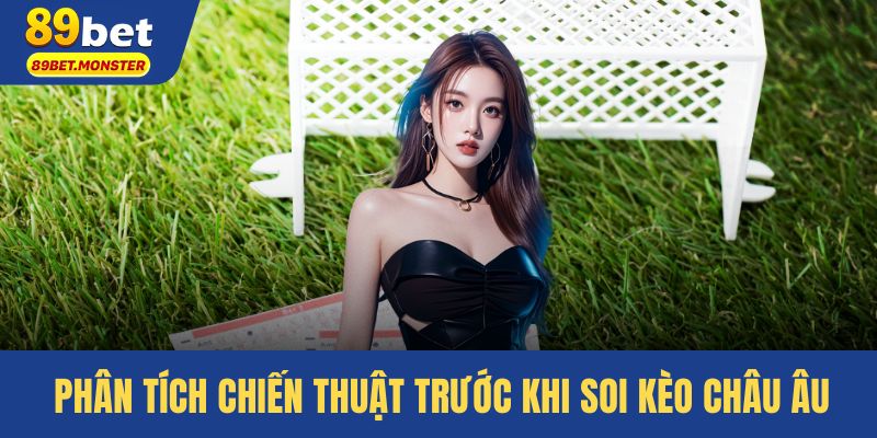 Phân tích chiến thuật trước khi soi kèo châu âu
