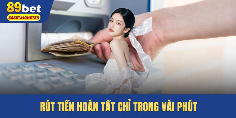Rút tiền hoàn tất chỉ trong vài phút