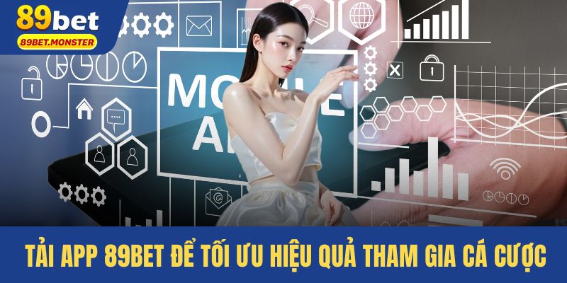 Tải app 89bet để tối ưu hiệu quả tham gia cá cược