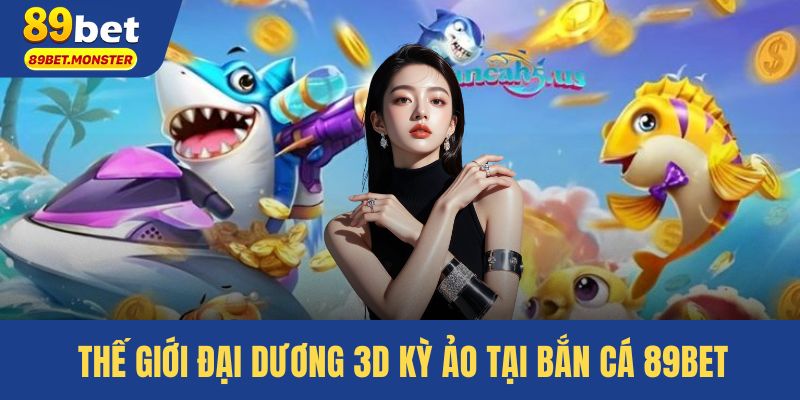 Thế giới đại dương 3D kỳ ảo tại Bắn cá 89BET