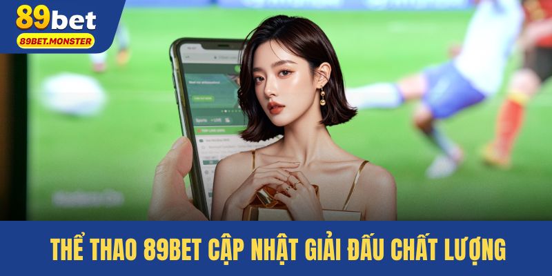 Thể thao 89bet cập nhật giải đấu chất lượng, kèo hấp dẫn