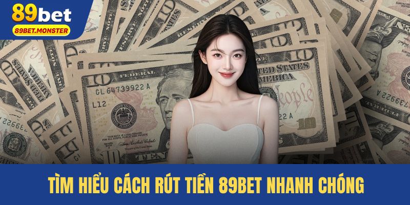 Tìm hiểu cách rút tiền 89bet nhanh chóng