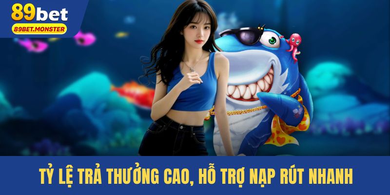 Tỷ lệ trả thưởng cao, hỗ trợ nạp rút nhanh