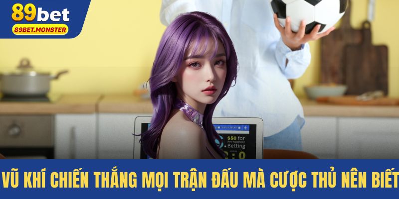 Vũ khí chiến thắng mọi trận đấu mà cược thủ nên biết